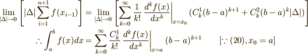 \lim_{|\Delta| \to 0} \left[ |\Delta| \sum_{i=1}^{n+1} f(x_{i-1}) \right] &= \lim_{|\Delta| \to 0} \left[ \sum_{k=0}^{\infty} \frac{1}{k!} \left. \frac{d^{k}f(x)}{dx^{k}} \right|_{x=x_{0}} ( C_{k}^{1}(b-a)^{k+1} + C_{k}^{2}(b-a)^{k} |\Delta|  ) \right] \\                                          \therefore \int_{a}^{b}f(x)dx &=  \sum_{k=0}^{\infty} \frac{C_{k}^{1}}{k!} \left. \frac{d^{k}f(x)}{dx^{k}} \right|_{x=a} (b-a)^{k+1}  \qquad [\because (20), x_{0} = a ] 