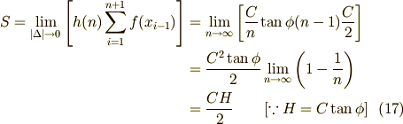 S =  \lim_{|\Delta| \to 0} \left[ h(n) \sum_{i=1}^{n+1} f(x_{i-1}) \right] &= \lim_{n \to \infty} \left[ \frac{C}{n} \tan \phi (n-1)\frac{C}{2} \right]\\                                                                  &=  \frac{C^{2}\tan \phi}{2} \lim_{n \to \infty} \left( 1 - \frac{1}{n} \right) \\                                                                  &= \frac{CH}{2} \qquad[\because H = C \tan \phi]  \tag{17}