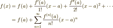 f(x) &= f(a)+\frac{f'(a)}{1!}(x-a)+\frac{f''(a)}{2!}(x-a)^2+\cdots\\     &= f(a)+\sum_{n=1}^{\infty}\frac{f^{(n)}(a)}{n!}(x-a)^n