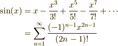 \sin(x) &= x-\frac{x^3}{3!}+\frac{x^5}{5!}-\frac{x^7}{7!}+\cdots\\        &= \sum_{n=1}^{\infty}\frac{(-1)^{n-1}x^{2n-1}}{(2n-1)!}