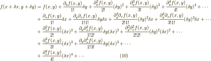 f(x + \delta x, y + \delta y) &= f(x,y) + \dfrac{\partial_y f(x , y)}{1!}\delta y + \dfrac{\partial_y^2 f(x , y)}{2!}(\delta y)^2 + \dfrac{\partial_y^3 f(x , y)}{3!}(\delta y)^3 + \dfrac{\partial_y^4 f(x , y)}{4!}(\delta y)^4 + \cdots \\&+ \dfrac{\partial_x f(x , y)}{1!}\delta x + \dfrac{\partial_y \partial_x f(x , y)}{1!1!}\delta y\delta x + \dfrac{\partial_y^2 \partial_xf(x , y)}{2!1!}(\delta y)^2\delta x + \dfrac{\partial_y^3 \partial_xf(x , y)}{3!1!}(\delta y)^3\delta x +  \cdots \\&+ \dfrac{\partial_x^2 f(x , y)}{2!}(\delta x)^2 + \dfrac{\partial_y \partial_x^2 f(x , y)}{1!2!}\delta y(\delta x)^2 + \dfrac{\partial_y^2 \partial_x^2f(x , y)}{2!2!}(\delta y)^2 (\delta x)^2 + \cdots \\ &+ \dfrac{\partial_x^3 f(x , y)}{3!}(\delta x)^3 + \dfrac{\partial_y \partial_x^3 f(x , y)}{1!3!}\delta y(\delta x)^3 + \cdots \\&+ \dfrac{\partial_x^4 f(x , y)}{4!}(\delta x)^4 + \cdots  \tag{10}