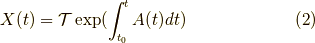 X(t) = \mathcal{T} \exp(\int_{t_0}^t A(t) dt) \tag{2}