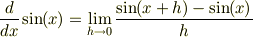 \frac{d}{dx}\sin(x) =\lim_{h\to 0}\frac{\sin(x+h)-\sin(x)}{h}