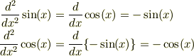 \frac{d^2}{dx^2}\sin(x) &= \frac{d}{dx}\cos(x)=-\sin(x)\\\frac{d^2}{dx^2}\cos(x) &= \frac{d}{dx}\{-\sin(x)\}=-\cos(x)