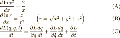 &\frac{d \ln x^{2}}{dx} = \frac{2}{x} \tag{A}\\&\frac{\partial \ln r}{\partial x} = \frac{x}{r^{2}} \qquad\left(r=\sqrt{x^{2}+y^{2}+z^{2}}\right) \qquad \tag{B}\\&\frac{d L(q,\dot{q},t)}{dt} = \frac{\partial L}{\partial q}\frac{dq}{dt} +\frac{\partial L}{\partial \dot{q}}\frac{d\dot{q}}{dt} + \frac{\partial L}{\partial t} \tag{C}