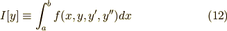 \displaystyle I[y]\equiv \int _{a}^{b}f(x,y,y',y'')dx \tag{12}