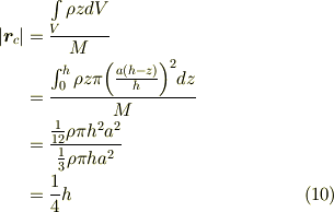 \displaystyle |\bm{r}_{c}| &={\intop \limits _{V}\rho z dV\over M} \\ &={\int _{0}^{h} \rho z \pi \Big( \frac{a(h-z)}{h} \Big)^2 dz \over M} \\&={\frac{1}{12}\rho \pi h^2 a^2  \over \frac{1}{3}\rho \pi ha^2 } \\&=\frac{1}{4}h\tag{10}