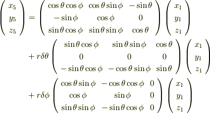 \left(     \begin{array}{c}    x_{5}\\        y_{5}\\        z_{5}\\     \end{array}\right)&=\left(     \begin{array}{ccc}     \cos \theta \cos \phi & \cos \theta\sin \phi & -\sin \theta \\  -\sin \phi & \cos \phi & 0 \\   \sin \theta \cos \phi & \sin \theta \sin \phi & \cos \theta \\     \end{array}\right)\left(     \begin{array}{c}        x_{1}\\        y_{1}\\        z_{1}\\     \end{array}\right)\\&+r\delta \theta \left(     \begin{array}{ccc}    \sin \theta \cos \phi &  \sin \theta \sin \phi &  \cos \theta \\        0 & 0 & 0 \\    -\sin \theta \cos \phi & -\cos \theta \sin \phi &  \sin \theta \\     \end{array}\right)\left(     \begin{array}{c}     x_{1}\\        y_{1}\\        z_{1}\\     \end{array}\right)\\&+r\delta \phi\left(     \begin{array}{ccc}        \cos \theta \sin \phi & -\cos \theta \cos \phi & 0 \\   \cos \phi &  \sin \phi &            0               \\  \sin \theta \sin \phi & -\sin \theta \cos \phi & 0 \\     \end{array}\right)\left(     \begin{array}{c}        x_{1}\\        y_{1}\\        z_{1}\\     \end{array}\right)
