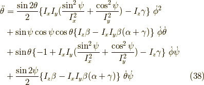 \ddot{\theta} &= \frac{\sin 2 \theta}{2}\{ I_x I_y (\frac{\sin^2 \psi}{I_x^2}+\frac{\cos^2 \psi}{I_y^2})-I_z \gamma \} \ \dot{\phi}^2 \\&+ \sin \psi \cos \psi \cos \theta \{ I_z \beta - I_x I_y \beta (\alpha + \gamma) \} \ \dot{\phi}\dot{\theta} \\&+ \sin \theta \{ -1 +I_x I_y (\frac{\sin^2 \psi}{I_x^2}+\frac{\cos^2 \psi}{I_y^2})-I_z \gamma \}\ \dot{\phi}\dot{\psi} \\&+ \frac{\sin 2 \psi}{2} \{ I_z \beta - I_x I_y \beta (\alpha + \gamma) \} \ \dot{\theta}\dot{\psi} \tag{38}