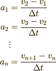 a_1 &= \frac{v_2-v_1}{\Delta t}\\a_2 &= \frac{v_3-v_2}{\Delta t}\\    & \vdots\\a_n &= \frac{v_{n+1}-v_n}{\Delta t}
