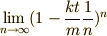 \displaystyle \lim_{n\rightarrow\infty} (1-\frac{kt}{m}\frac{1}{n})^n 