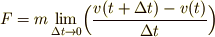 F=m\lim_{{\Delta}t\rightarrow0}\Bigl(\frac{v(t+{\Delta}t)-v(t)}{{\Delta}t}\Bigr)