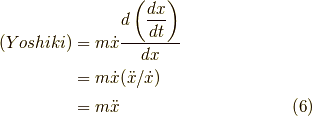 (Yoshiki) &= m \dot{x} \dfrac{d \left( \dfrac{dx}{dt} \right) }{dx} \\&= m \dot{x} (\ddot{x}/\dot{x}) \\&= m \ddot{x}\tag{6}