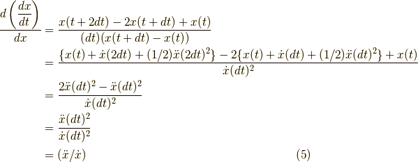 \dfrac{d \left( \dfrac{dx}{dt} \right) }{dx} &= \dfrac{x(t+2dt) - 2x(t+dt) + x(t)}{(dt)(x(t+dt)-x(t))} \\&= \dfrac{ \{ x(t) + \dot{x}(2dt) + (1/2)\ddot{x}(2dt)^2 \} -2 \{ x(t)+\dot{x}(dt)+(1/2)\ddot{x}(dt)^2 \} + x(t) }{\dot{x}(dt)^2} \\&= \dfrac{2 \ddot{x}(dt)^2 - \ddot{x}(dt)^2}{\dot{x}(dt)^2} \\&= \dfrac{\ddot{x}(dt)^2}{\dot{x}(dt)^2} \\&= (\ddot{x}/\dot{x}) \tag{5}