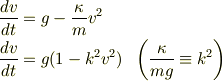 \frac{dv}{dt} & = g - \frac{\kappa}{m} v^2 \\\frac{dv}{dt} & = g(1-k^2 v^2) \ \ \left(\frac{\kappa}{mg} \equiv k^2 \right) 