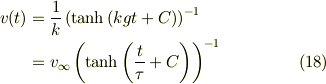 v(t) & = \frac{1}{k} \left( \tanh \left( kgt + C \right) \right)^{-1}\\     & = v_{\infty} \left( \tanh \left( \frac{t}{\tau} + C \right) \right)^{-1} \tag{18}