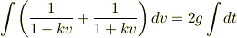 \int \left( \frac{1}{1-kv} + \frac{1}{1+kv} \right) dv = 2g \int dt