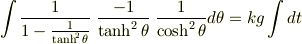 \int \frac{1}{1-\frac{1}{\tanh^2 \theta}} \ \frac{-1}{\tanh^2 \theta} \ \frac{1}{\cosh^2 \theta} d\theta = kg \int dt