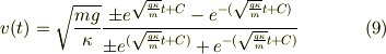 v(t) & = \sqrt{\frac{mg}{\kappa}} \frac{\pm e^{\sqrt{\frac{g\kappa}{m}}t+C} - e^{-(\sqrt{\frac{g\kappa}{m}}t+C)}}{\pm e^{(\sqrt{\frac{g\kappa}{m}}t+C)} + e^{-(\sqrt{\frac{g\kappa}{m}}t+C)}} \tag{9}