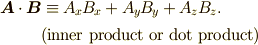 {\bm A}\cdot{\bm B} &\equiv A_xB_x +A_yB_y +A_zB_z. \\ &\text{(inner product or dot product)} 