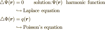 \bigtriangleup \Psi({\bm r}) &=0 \qquad \text{solution:}\Psi({\bm r}) \ \text{ harmonic function} \\ &\hookrightarrow \text{Laplace equation} \\ \bigtriangleup \Phi({\bm r}) &=q({\bm r}) \\ &\hookrightarrow \text{Poisson's equation}