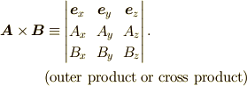 {\bm A} \times {\bm B} &\equiv \begin{vmatrix} {\bm e}_{x} & {\bm e}_{y} & {\bm e}_{z} \\  A_x & A_y &  A_z \\ B_x & B_y & B_z \end{vmatrix}. \\   &\text{(outer product or cross product)} 
