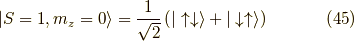 | S=1 , m_z = 0 \rangle = \dfrac{1}{\sqrt{2}} \left( | \uparrow \downarrow \rangle + | \downarrow \uparrow \rangle \right) \tag{45}