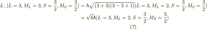L_-|L=3,M_L=3,S=\frac{3}{2},M_S=\frac{3}{2} \rangle &= \hbar \sqrt{(3+3)(3-3+1)} |L=3,M_L=2,S=\frac{3}{2},M_S=\frac{3}{2} \rangle \\&= \sqrt{6} \hbar |L=3,M_L=2,S=\frac{3}{2},M_S=\frac{3}{2} \rangle \tag{7}