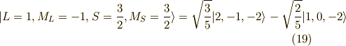 |L=1,M_L=-1,S=\frac{3}{2},M_S=\frac{3}{2} \rangle = \sqrt{\frac{3}{5}} | 2,-1,-2 \rangle - \sqrt{\frac{2}{5}} | 1,0,-2 \rangle \tag{19}