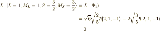 L_+ |L=1,M_L=1,S=\frac{3}{2},M_S=\frac{3}{2} \rangle &\equiv L_+ | \Phi_1 \rangle \\&= \sqrt{6}\sqrt{\frac{2}{5}}\hbar |2,1,-1 \rangle -2\sqrt{\frac{3}{5}} \hbar |2,1,-1 \rangle \\&= 0 