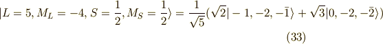 | L=5,M_L=-4,S=\frac{1}{2},M_S=\frac{1}{2} \rangle = \frac{1}{\sqrt{5}}( \sqrt{2}|-1,-2,-\bar{1} \rangle + \sqrt{3} |0,-2,-\bar{2} \rangle ) \tag{33}