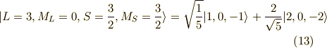 |L=3,M_L=0,S=\frac{3}{2},M_S=\frac{3}{2} \rangle = \sqrt{\frac{1}{5}} | 1,0,-1 \rangle + \frac{2}{\sqrt{5}} | 2,0,-2 \rangle \tag{13}