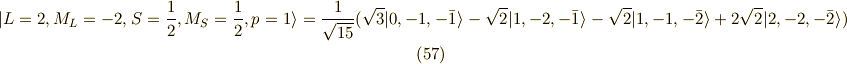 | L=2,M_L=-2,S=\frac{1}{2},M_S=\frac{1}{2} ,p=1 \rangle = \frac{1}{\sqrt{15}}( \sqrt{3}|0,-1,-\bar{1}\rangle-\sqrt{2}|1,-2,-\bar{1}\rangle -\sqrt{2}|1,-1,-\bar{2}\rangle +2\sqrt{2}|2,-2,-\bar{2}\rangle )\tag{57}