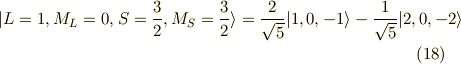 |L=1,M_L=0,S=\frac{3}{2},M_S=\frac{3}{2} \rangle = \frac{2}{\sqrt{5}} | 1,0,-1 \rangle - \frac{1}{\sqrt{5}} | 2,0,-2 \rangle \tag{18}