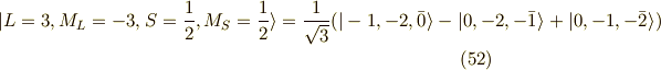 |L=3,M_L=-3,S=\frac{1}{2},M_S=\frac{1}{2} \rangle =\frac{1}{\sqrt{3}}(|-1,-2,\bar{0}\rangle - |0,-2,-\bar{1}\rangle + |0,-1,-\bar{2}\rangle  ) \tag{52}