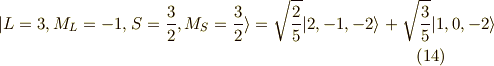 |L=3,M_L=-1,S=\frac{3}{2},M_S=\frac{3}{2} \rangle = \sqrt{\frac{2}{5}} | 2,-1,-2 \rangle + \sqrt{\frac{3}{5}} | 1,0,-2 \rangle \tag{14}