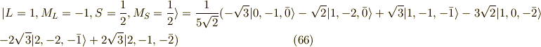 |L=1,M_L=-1,S=\frac{1}{2},M_S=\frac{1}{2} \rangle &= \frac{1}{5\sqrt{2}}(-\sqrt{3}|0,-1,\bar{0} \rangle - \sqrt{2}|1,-2,\bar{0} \rangle + \sqrt{3}|1,-1,-\bar{1}\rangle -3\sqrt{2}|1,0,-\bar{2} \rangle \\-2 \sqrt{3}|2,-2,-\bar{1} \rangle +2\sqrt{3} |2,-1,-\bar{2} ) \tag{66}