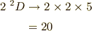 2\  ^2D &\to 2 \times 2 \times 5 \\&= 20