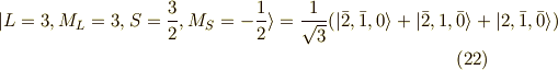 |L=3,M_L=3,S=\frac{3}{2},M_S=-\frac{1}{2} \rangle =\frac{1}{\sqrt{3}} ( |\bar{2},\bar{1},0 \rangle  + | \bar{2},1,\bar{0} \rangle + | 2,\bar{1},\bar{0} \rangle ) \tag{22}
