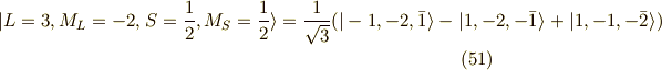 |L=3,M_L=-2,S=\frac{1}{2},M_S=\frac{1}{2} \rangle =\frac{1}{\sqrt{3}}(|-1,-2,\bar{1}\rangle - |1,-2,-\bar{1}\rangle + |1,-1,-\bar{2}\rangle  ) \tag{51}
