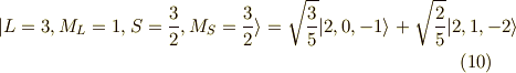 |L=3,M_L=1,S=\frac{3}{2},M_S=\frac{3}{2} \rangle = \sqrt{\frac{3}{5}} | 2,0,-1 \rangle + \sqrt{\frac{2}{5}} | 2,1,-2 \rangle \tag{10}