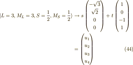 | L=3,M_L=3,S=\frac{1}{2},M_S=\frac{1}{2} \rangle&\to s \begin{pmatrix}-\sqrt{3} \\\sqrt{2} \\0 \\0\end{pmatrix} +t \begin{pmatrix}1 \\0 \\-1 \\1\end{pmatrix} \\&=\begin{pmatrix}u_1 \\u_2 \\u_3 \\u_4\end{pmatrix} \tag{44}