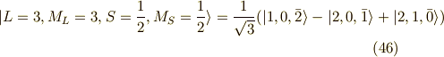 |L=3,M_L=3,S=\frac{1}{2},M_S=\frac{1}{2} \rangle =\frac{1}{\sqrt{3}}(|1,0,\bar{2}\rangle - |2,0,\bar{1}\rangle +|2,1,\bar{0}\rangle ) \tag{46}