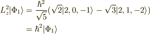 L_z^2| \Phi_1 \rangle &= \frac{\hbar^2}{\sqrt{5}} (\sqrt{2}|2,0,-1 \rangle -\sqrt{3}| 2,1,-2 \rangle) \\&= \hbar^2 | \Phi_1 \rangle