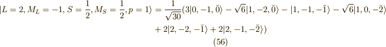 | L=2,M_L=-1,S=\frac{1}{2},M_S=\frac{1}{2} ,p=1 \rangle &= \frac{1}{\sqrt{30}}( 3|0,-1,\bar{0}\rangle-\sqrt{6}|1,-2,\bar{0}\rangle -|1,-1,-\bar{1}\rangle -\sqrt{6} |1,0,-\bar{2}\rangle \\ &+ 2 |2,-2,-\bar{1} \rangle +2|2,-1,-\bar{2}\rangle )\tag{56}