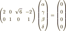 \begin{pmatrix}2 & 0 & \sqrt{6} & -2 \\0 & 1 & 0 & 1\end{pmatrix}\begin{pmatrix}\alpha \\\gamma \\\beta \\\delta\end{pmatrix}=\begin{pmatrix}0 \\0 \\0 \\0\end{pmatrix}