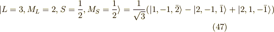 |L=3,M_L=2,S=\frac{1}{2},M_S=\frac{1}{2} \rangle =\frac{1}{\sqrt{3}}(|1,-1,\bar{2}\rangle - |2,-1,\bar{1}\rangle +|2,1,-\bar{1}\rangle ) \tag{47}