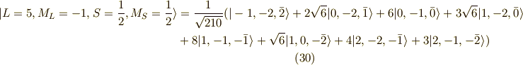 | L=5,M_L=-1,S=\frac{1}{2},M_S=\frac{1}{2} \rangle &= \frac{1}{\sqrt{210}}( |-1,-2,\bar{2} \rangle + 2\sqrt{6} |0,-2,\bar{1} \rangle + 6|0,-1,\bar{0} \rangle + 3\sqrt{6} |1,-2,\bar{0}\rangle \\ &+8|1,-1,-\bar{1} \rangle + \sqrt{6}| 1,0,-\bar{2} \rangle + 4 | 2,-2,-\bar{1} \rangle +3 |2,-1,-\bar{2} \rangle ) \tag{30}