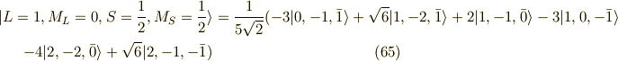 |L=1,M_L=0,S=\frac{1}{2},M_S=\frac{1}{2} \rangle &= \frac{1}{5\sqrt{2}}(-3|0,-1,\bar{1} \rangle + \sqrt{6}|1,-2,\bar{1} \rangle + 2 |1,-1,\bar{0}\rangle - 3 |1,0,-\bar{1} \rangle \\-4 |2,-2,\bar{0} \rangle +\sqrt{6}|2,-1,-\bar{1} ) \tag{65}
