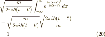 &\sqrt{\dfrac{m}{2 \pi i \hbar (t-t^\prime)}} \int_{-\infty}^\infty e^{\frac{im(x-x^\prime)^2}{2 \hbar (t-t^\prime)}} dx \\&= \sqrt{\dfrac{m}{2 \pi i \hbar (t-t^\prime)}} \sqrt{\dfrac{2 \pi i \hbar(t-t^\prime)}{m}} \\&= 1\tag{20}